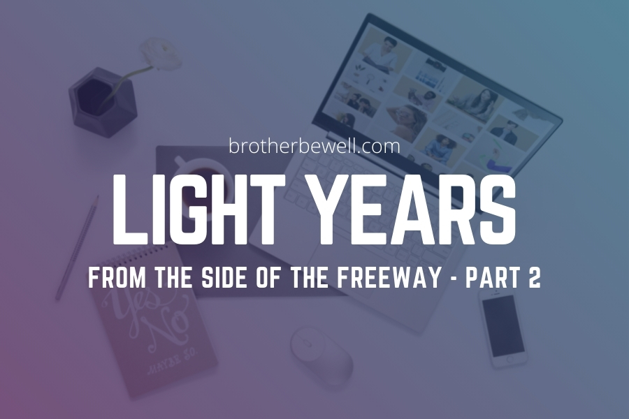 Light Years from the Side of the Freeway – Part 2
