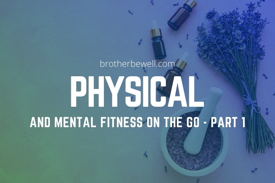 Physical and Mental Fitness on the Go – Part 1