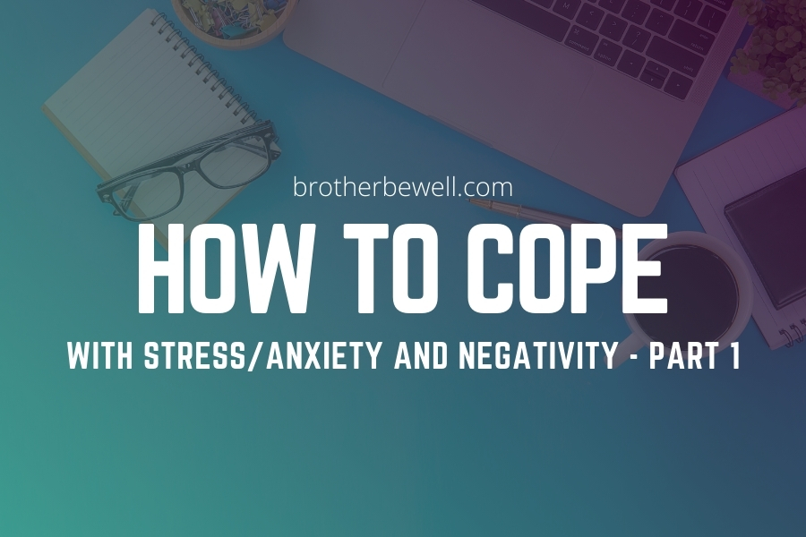 How to Cope with Stress, Anxiety, and Negativity – Part 1