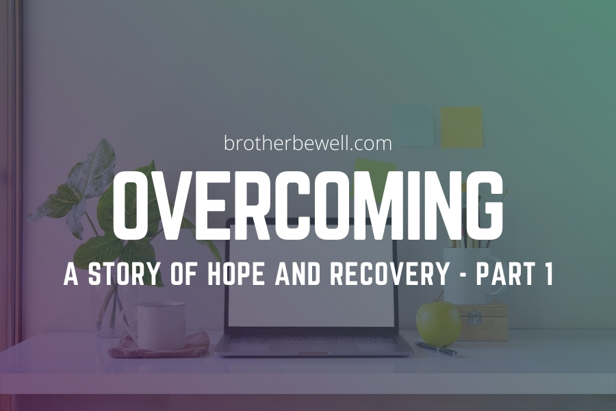 Overcoming – A Story of Hope and Recovery – Part 1