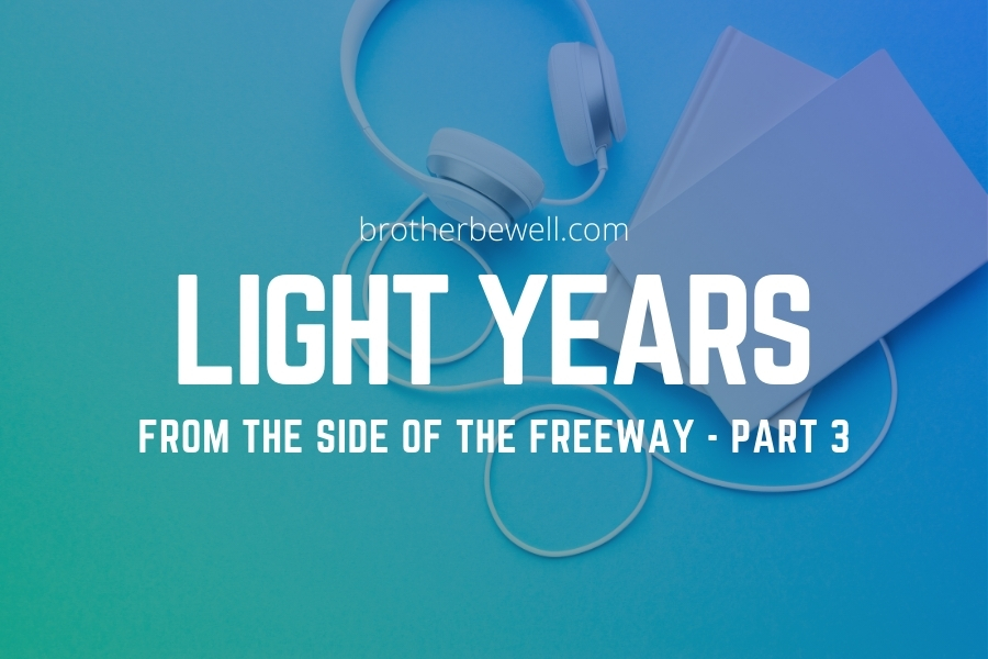 Light Years from the Side of the Freeway – Part 3