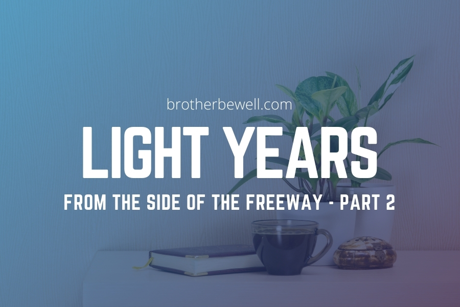 Light Years from the Side of the Freeway – Part 2