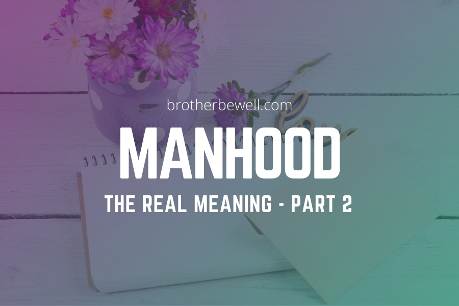 Manhood: The Real Meaning – Part 2