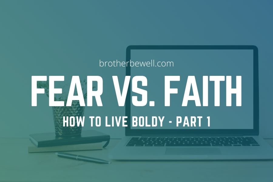 Fear vs. Faith – How to Live Boldly – Part 1