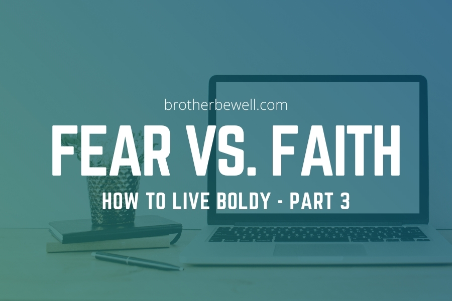 Fear vs. Faith – How to Live Boldly – Part 3